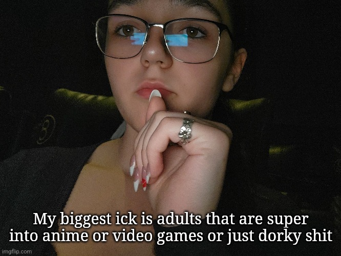 My biggest ick is adults that are super into anime or video games or just dorky shit | made w/ Imgflip meme maker