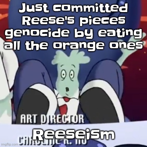 The brown ones are next | Just committed Reese's pieces genocide by eating all the orange ones; Reeseism | image tagged in the creature | made w/ Imgflip meme maker