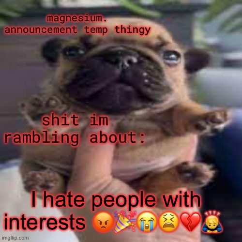 pug temp | I hate people with interests 😡🎉😭😫💔🙇‍♂️ | image tagged in pug temp | made w/ Imgflip meme maker