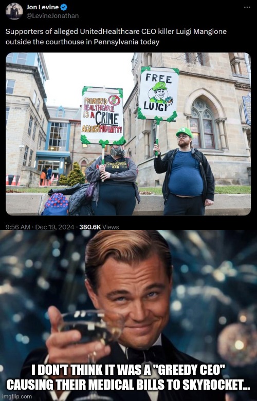 OMG THEY ATE THE RICH! | I DON'T THINK IT WAS A "GREEDY CEO" CAUSING THEIR MEDICAL BILLS TO SKYROCKET... | image tagged in memes,leonardo dicaprio cheers | made w/ Imgflip meme maker