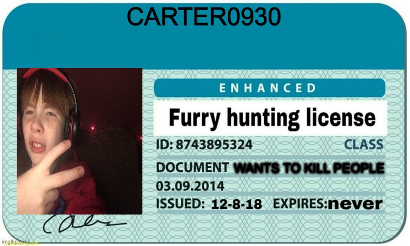 furry hunting license | CARTER0930; WANTS TO KILL PEOPLE | image tagged in furry hunting license | made w/ Imgflip meme maker