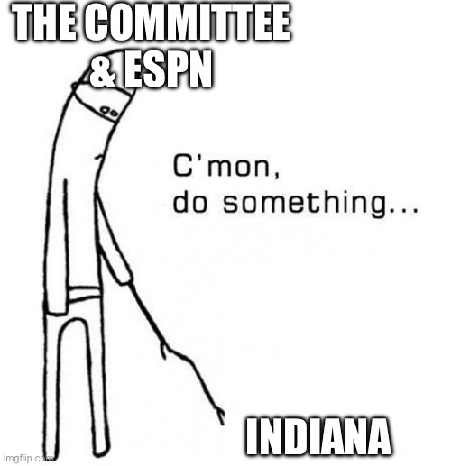 cmon do something | THE COMMITTEE
& ESPN; INDIANA | image tagged in cmon do something | made w/ Imgflip meme maker