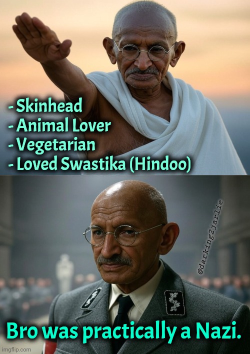 Hitler's Friend | - Skinhead
- Animal Lover
- Vegetarian 
- Loved Swastika (Hindoo); @darking2jarlie; Bro was practically a Nazi. | image tagged in gandhi,mahatma gandhi rocks,hitler,nazi,dark humor | made w/ Imgflip meme maker