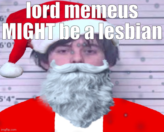 Maze Claus | lord memeus MIGHT be a lesbian | image tagged in maze claus | made w/ Imgflip meme maker