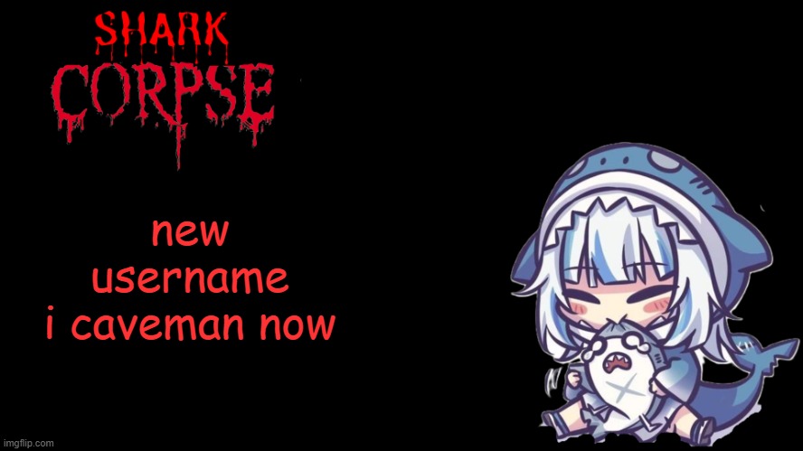 shark corpse 2.0 | new username
i caveman now | image tagged in shark corpse 2 0 | made w/ Imgflip meme maker