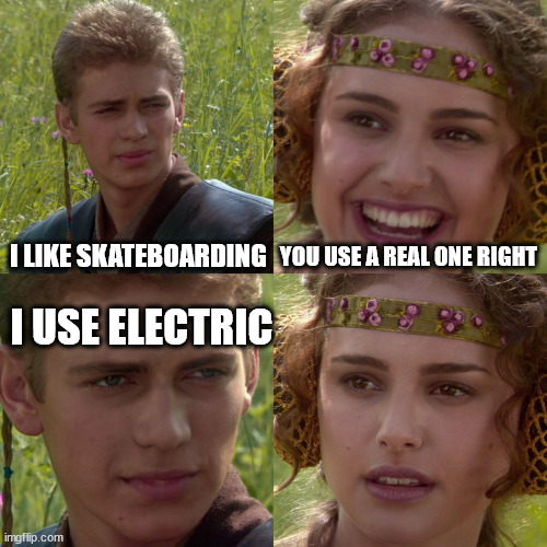 skateboarding-anakin and padame meme | I LIKE SKATEBOARDING; YOU USE A REAL ONE RIGHT; I USE ELECTRIC | image tagged in anakin padme 4 panel,skateboarding | made w/ Imgflip meme maker