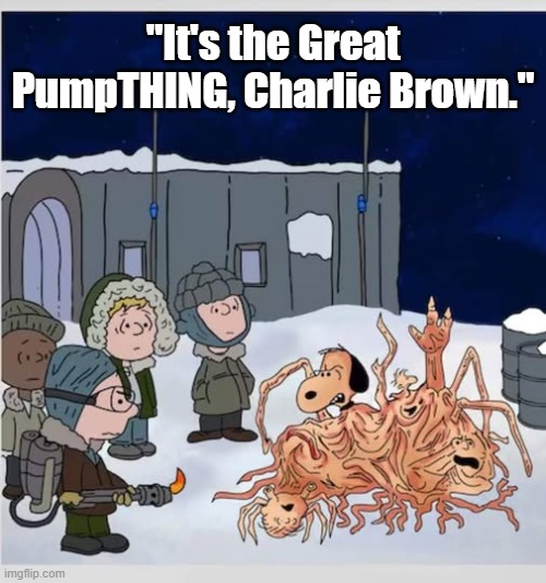 "It's the Great PumpTHING, Charlie Brown." Charles M. Shulz's 'The Thing' (1982).  :) | "It's the Great PumpTHING, Charlie Brown." | image tagged in memes,funny,charlie brown,the thing,horror movies,christmas | made w/ Imgflip meme maker