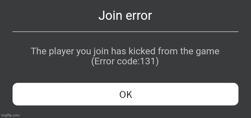 Changed | Join error; The player you join has kicked from the game
(Error code:131) | image tagged in roblox error message | made w/ Imgflip meme maker