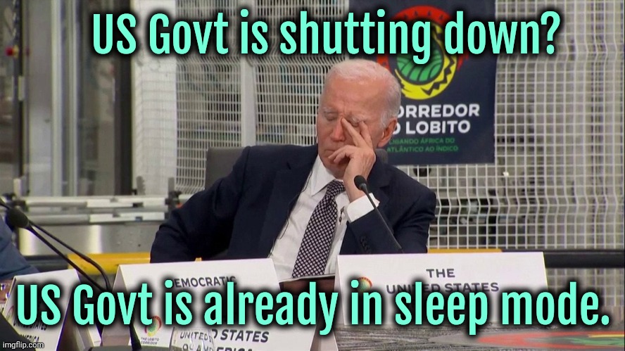 Sleepy Joe | US Govt is shutting down? US Govt is already in sleep mode. | image tagged in sleepy joe | made w/ Imgflip meme maker