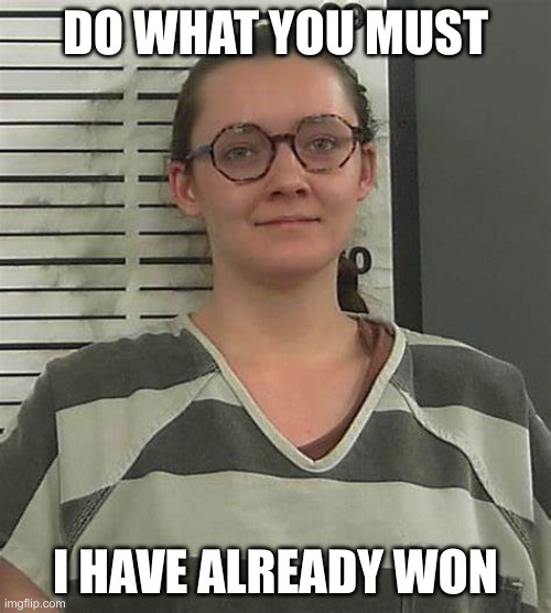 DO WHAT YOU MUST; I HAVE ALREADY WON | made w/ Imgflip meme maker