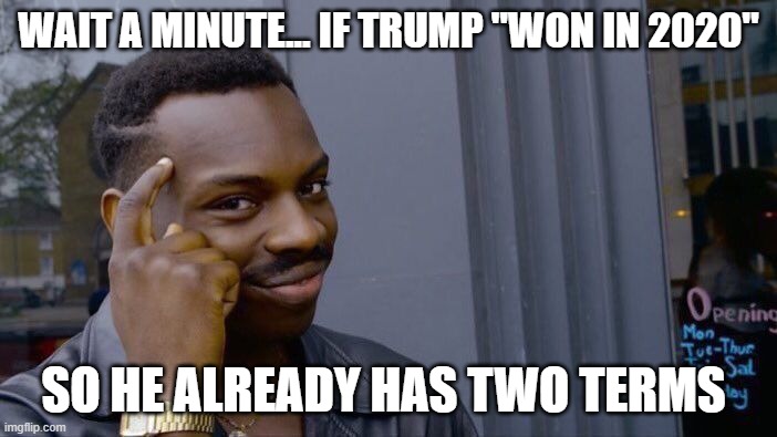 And just like that, Trump is against democracy | WAIT A MINUTE... IF TRUMP "WON IN 2020"; SO HE ALREADY HAS TWO TERMS | image tagged in memes,roll safe think about it,conservative logic,donald trump the clown | made w/ Imgflip meme maker