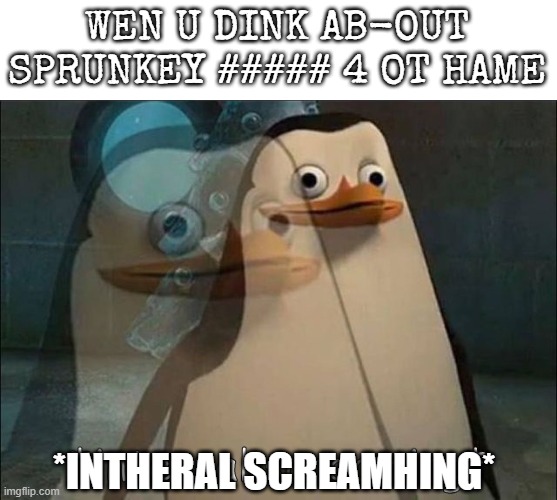 sprunki | WEN U DINK AB-OUT SPRUNKEY ##### 4 OT HAME; *INTHERAL SCREAMHING* | image tagged in private internal screaming,memes,sprunki | made w/ Imgflip meme maker