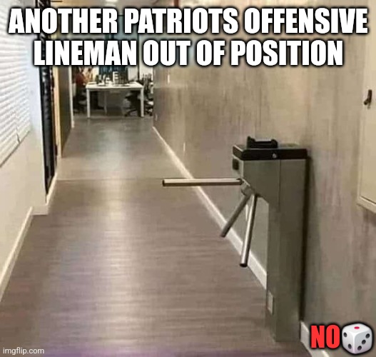 ANOTHER PATRIOTS OFFENSIVE LINEMAN OUT OF POSITION; NO🎲 | image tagged in funny,sports | made w/ Imgflip meme maker