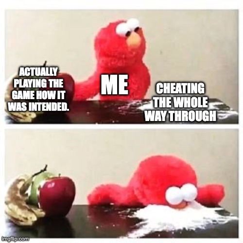 elmo cocaine | ACTUALLY PLAYING THE GAME HOW IT WAS INTENDED. ME; CHEATING THE WHOLE WAY THROUGH | image tagged in elmo cocaine | made w/ Imgflip meme maker