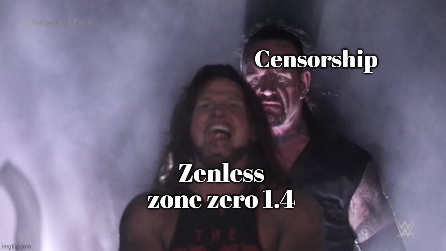 Sorry to all Zenless Zone Zero fans. | Censorship; Zenless zone zero 1.4 | image tagged in aj styles undertaker,zenless zone zero,censorship | made w/ Imgflip meme maker