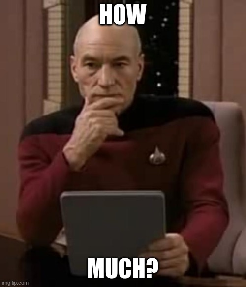 picard thinking | HOW MUCH? | image tagged in picard thinking | made w/ Imgflip meme maker