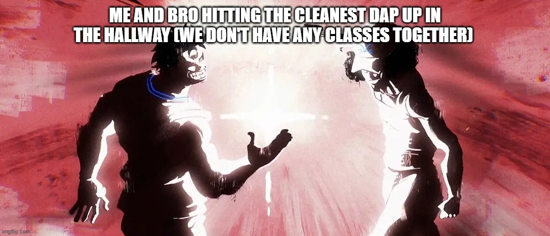 so clean | ME AND BRO HITTING THE CLEANEST DAP UP IN THE HALLWAY (WE DON'T HAVE ANY CLASSES TOGETHER) | image tagged in garp and kuzan dap up,one piece | made w/ Imgflip meme maker