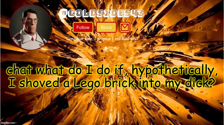 genuinely curious, how would I get it out? | chat what do I do if, hypothetically, I shoved a Lego brick into my dick? | image tagged in gold's announcement template | made w/ Imgflip meme maker