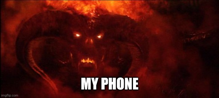 MY PHONE | image tagged in balrog | made w/ Imgflip meme maker