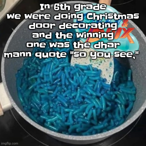 Ozzy & cheese | In 6th grade we were doing Christmas door decorating and the winning one was the dhar mann quote "so you see," | image tagged in ozzy cheese | made w/ Imgflip meme maker