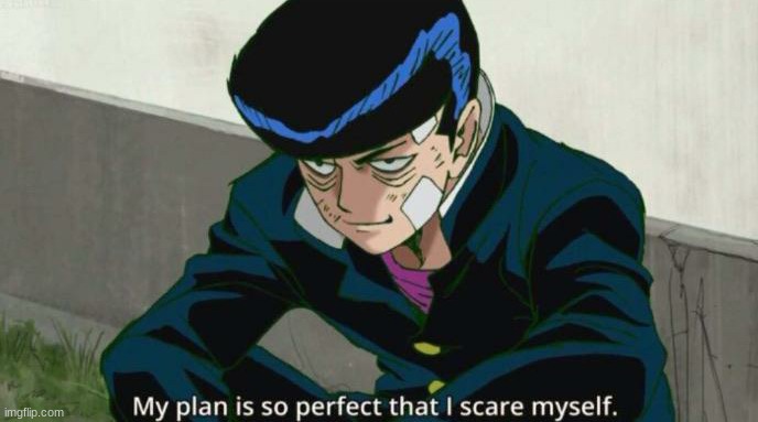 Mob Psycho 100 My plan is so perfect that I scare myself | image tagged in mob psycho 100 my plan is so perfect that i scare myself | made w/ Imgflip meme maker