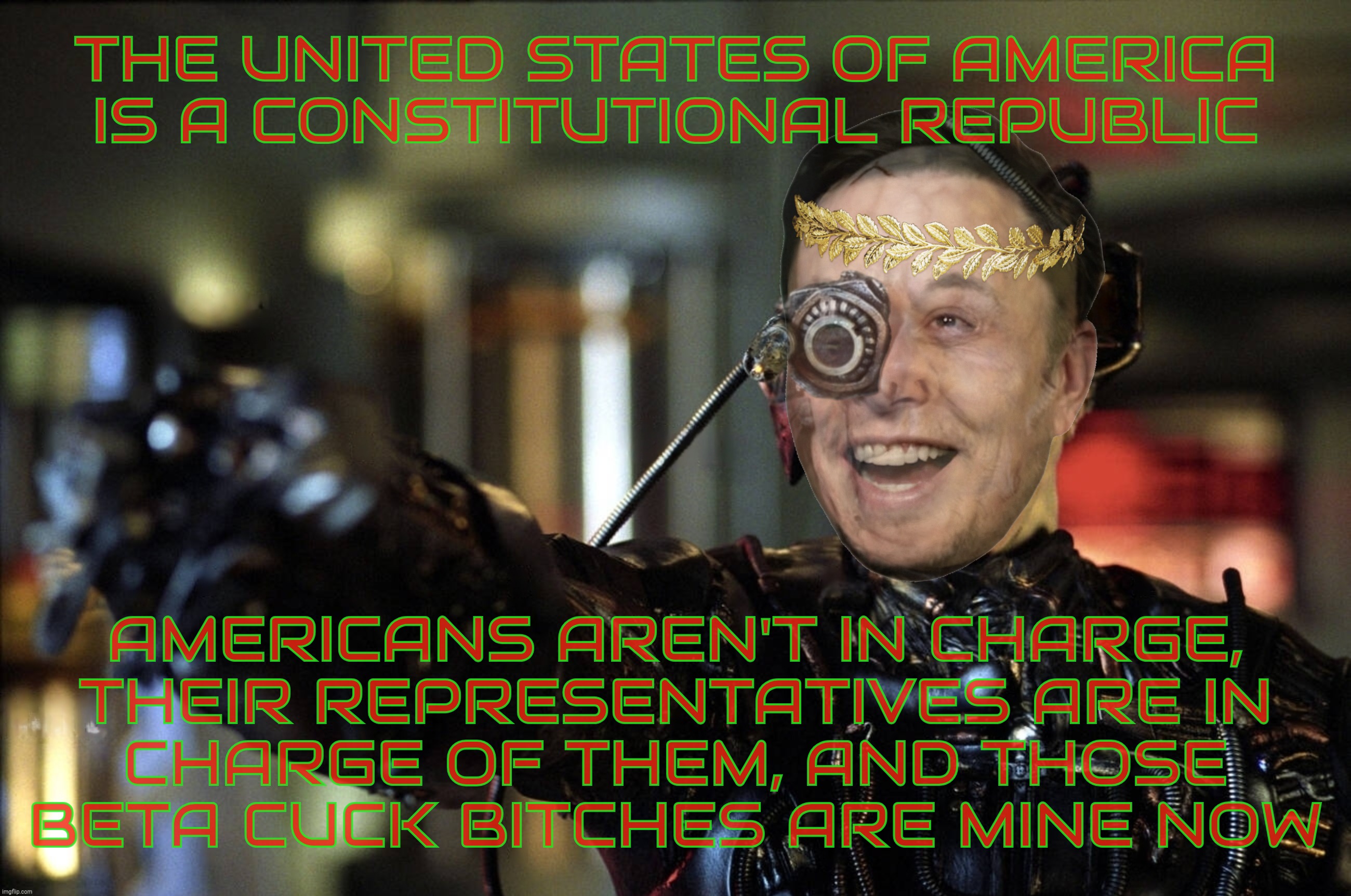 THE UNITED STATES OF AMERICA
IS A CONSTITUTIONAL REPUBLIC; AMERICANS AREN'T IN CHARGE,
THEIR REPRESENTATIVES ARE IN
CHARGE OF THEM, AND THOSE
BETA CUCK BITCHES ARE MINE NOW | made w/ Imgflip meme maker