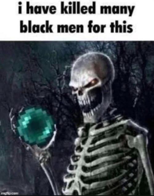 i have killed many black men for this | image tagged in i have killed many black men for this | made w/ Imgflip meme maker