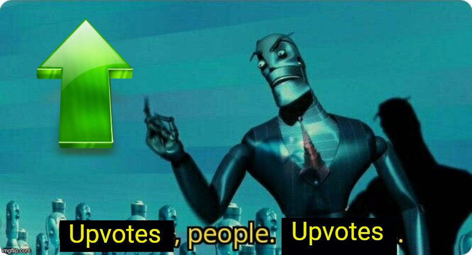 Upvotes people upvotes | image tagged in upvotes people upvotes | made w/ Imgflip meme maker