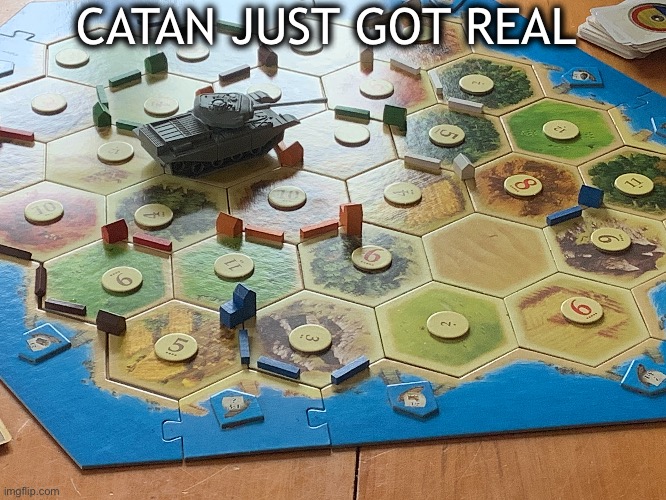 Catan Just Got Real | CATAN JUST GOT REAL | image tagged in boardgames | made w/ Imgflip meme maker