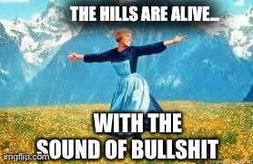 Look At All These | THE HILLS ARE ALIVE...       WITH THE SOUND OF BULLSHIT | image tagged in memes,look at all these | made w/ Imgflip meme maker