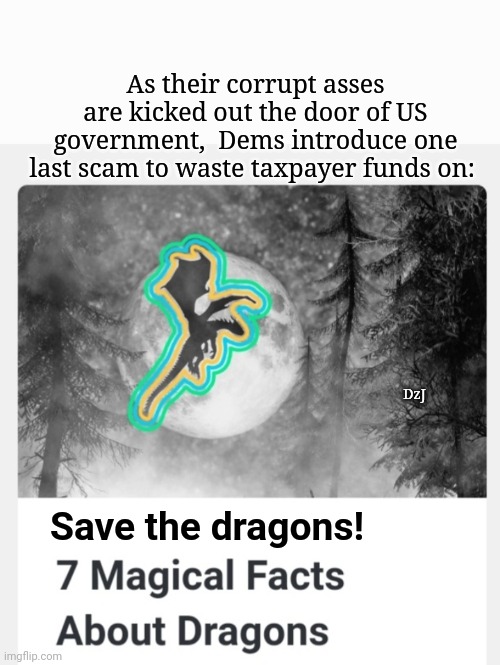 Dems Care - Cuz Stuff Matters | As their corrupt asses are kicked out the door of US government,  Dems introduce one last scam to waste taxpayer funds on:; DzJ; Save the dragons! | image tagged in libtard,moron,criminals,fake people,butthurt liberals,blow | made w/ Imgflip meme maker