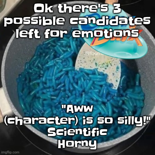 Ozzy & cheese | Ok there's 3 possible candidates left for emotions; "Aww (character) is so silly!"
Scientific
Horny | image tagged in ozzy cheese | made w/ Imgflip meme maker