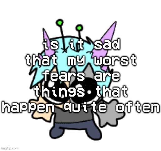 i would rather bleed myself dry than deal with a fire | is it sad that my worst fears are things that happen quite often | image tagged in adrenaline shot but hes a silly goober | made w/ Imgflip meme maker