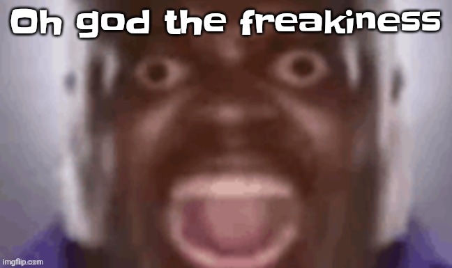 Scream | Oh god the freakiness | image tagged in scream | made w/ Imgflip meme maker