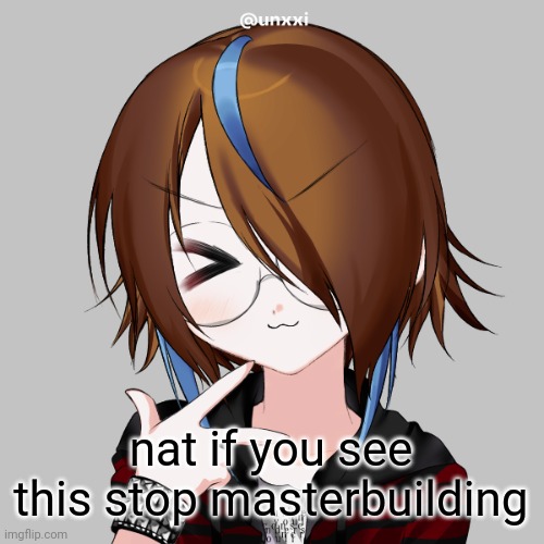 assflakes | nat if you see this stop masterbuilding | image tagged in assflakes | made w/ Imgflip meme maker