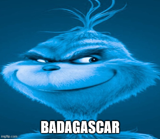 Blue Grinch | BADAGASCAR | image tagged in blue grinch | made w/ Imgflip meme maker