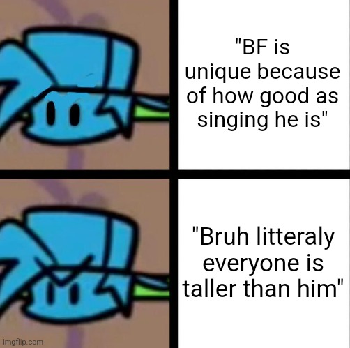 Fnf | "BF is unique because of how good as singing he is"; "Bruh litteraly everyone is taller than him" | image tagged in fnf | made w/ Imgflip meme maker