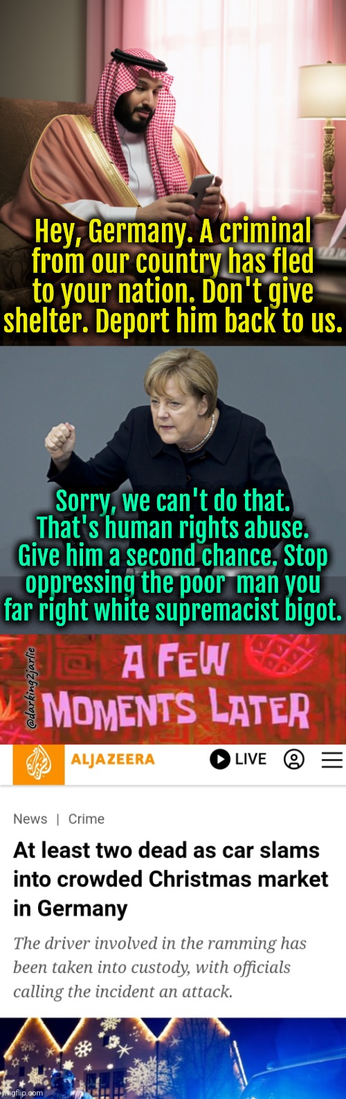 German cars are racist? | Hey, Germany. A criminal from our country has fled to your nation. Don't give shelter. Deport him back to us. Sorry, we can't do that. That's human rights abuse. Give him a second chance. Stop oppressing the poor  man you far right white supremacist bigot. @darking2jarlie | image tagged in liberals,germany,europe,islamophobia,islam,liberal hypocrisy | made w/ Imgflip meme maker