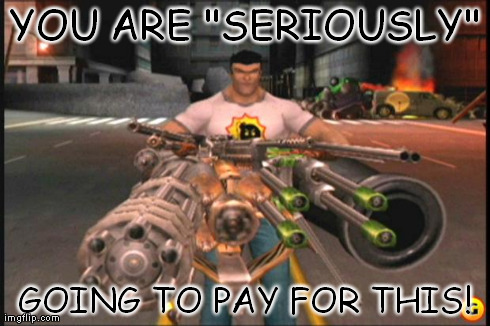 "Seriously" going to pay. | YOU ARE "SERIOUSLY" GOING TO PAY FOR THIS! | made w/ Imgflip meme maker