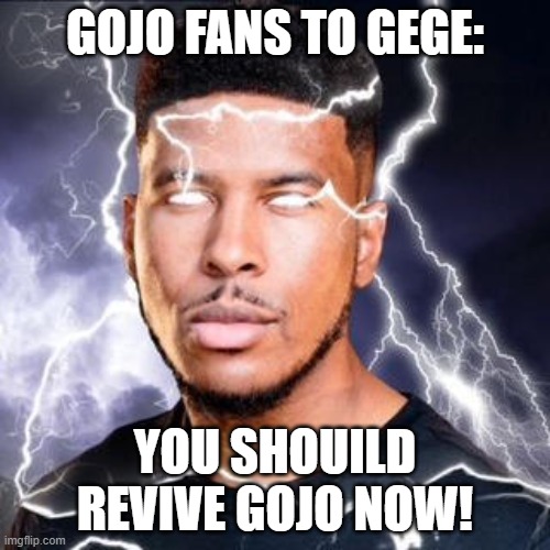 gege reviving a kitkat bar | GOJO FANS TO GEGE:; YOU SHOUILD REVIVE GOJO NOW! | image tagged in lowtiergod | made w/ Imgflip meme maker