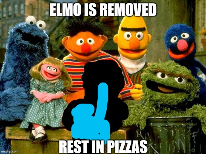 elmo | ELMO IS REMOVED; REST IN PIZZAS | image tagged in sesame street birthday | made w/ Imgflip meme maker