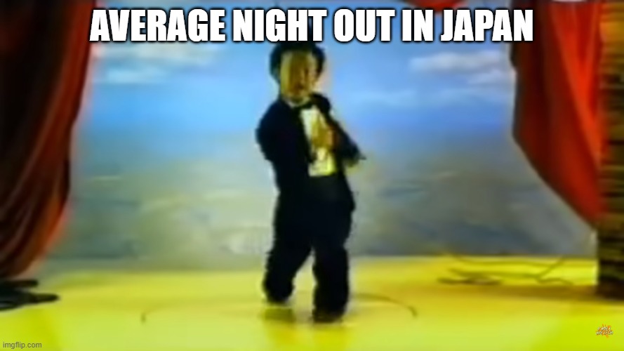 an average night out in japan | AVERAGE NIGHT OUT IN JAPAN | image tagged in lol | made w/ Imgflip meme maker