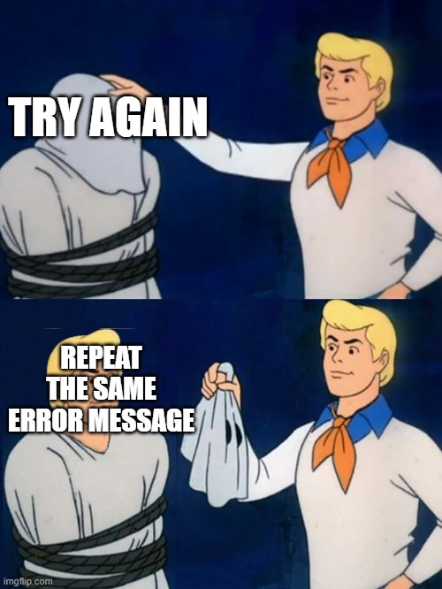 try again button be like | TRY AGAIN; REPEAT THE SAME ERROR MESSAGE | image tagged in fred mask fred,never gonna give you up | made w/ Imgflip meme maker