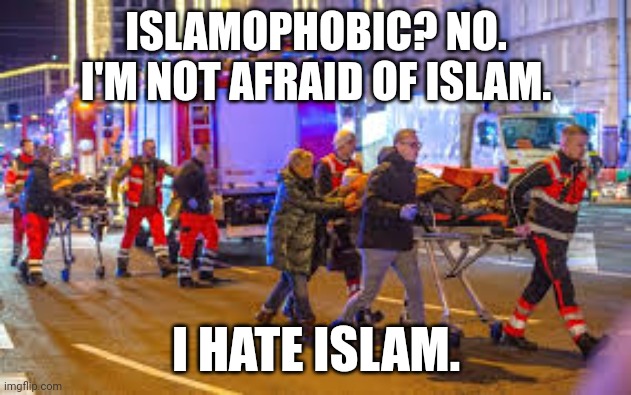 The religion of peace strikes again. Now watch the politics moderator delete this. | ISLAMOPHOBIC? NO. I'M NOT AFRAID OF ISLAM. I HATE ISLAM. | made w/ Imgflip meme maker