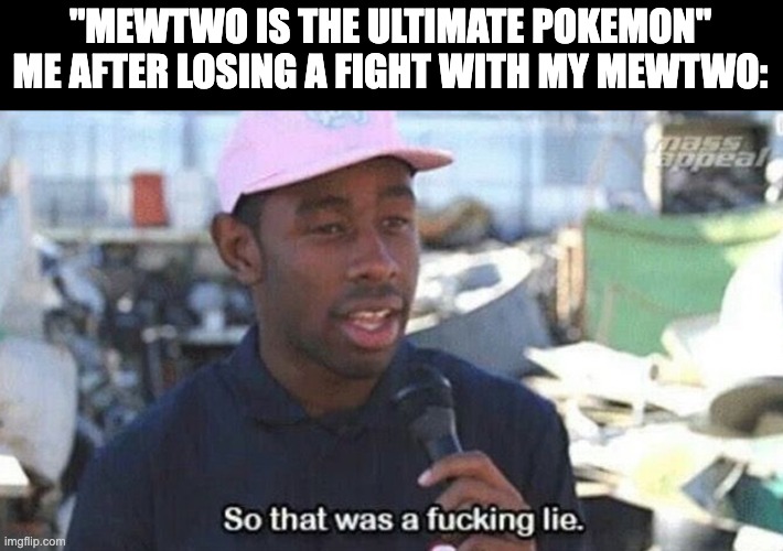 So that was a f***ing lie | "MEWTWO IS THE ULTIMATE POKEMON"
ME AFTER LOSING A FIGHT WITH MY MEWTWO: | image tagged in so that was a f ing lie,memes | made w/ Imgflip meme maker