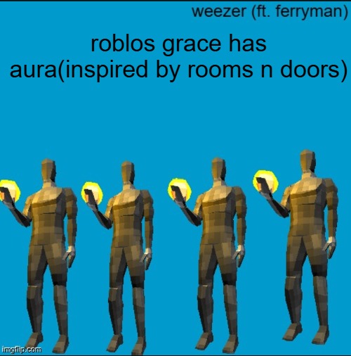 weeeeeeeeeeeeeeeeeeeeeeeezr | roblos grace has aura(inspired by rooms n doors) | image tagged in weeeeeeeeeeeeeeeeeeeeeeeezr | made w/ Imgflip meme maker