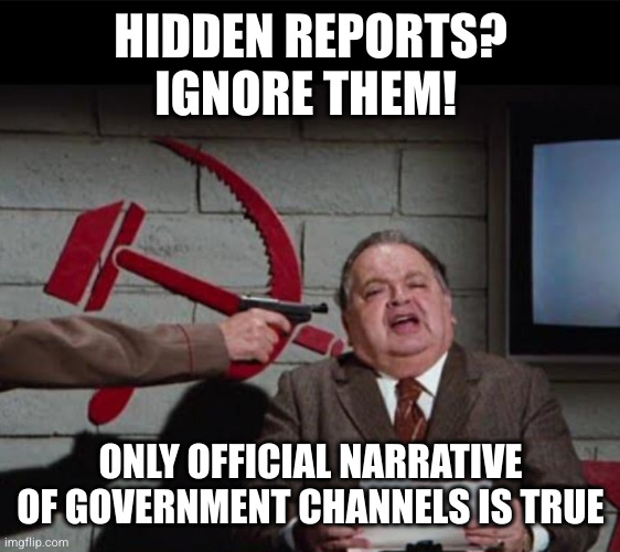 HIDDEN REPORTS? IGNORE THEM! ONLY OFFICIAL NARRATIVE OF GOVERNMENT CHANNELS IS TRUE | made w/ Imgflip meme maker