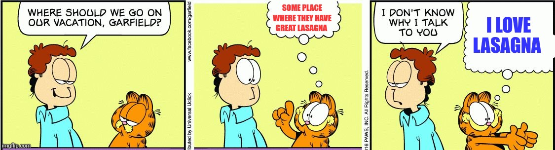 Garfield | SOME PLACE WHERE THEY HAVE GREAT LASAGNA; I LOVE LASAGNA | image tagged in garfield comic vacation,funny memes | made w/ Imgflip meme maker