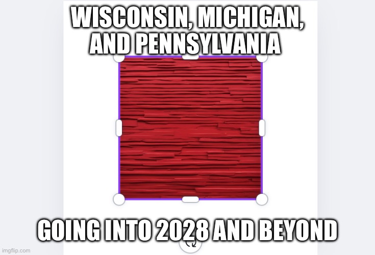 Red Wall | WISCONSIN, MICHIGAN, AND PENNSYLVANIA; GOING INTO 2028 AND BEYOND | made w/ Imgflip meme maker