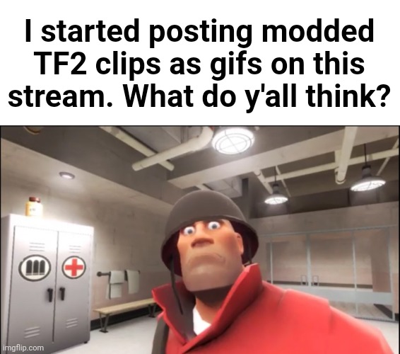 oh and btw tmrw's my birthday | I started posting modded TF2 clips as gifs on this stream. What do y'all think? | made w/ Imgflip meme maker